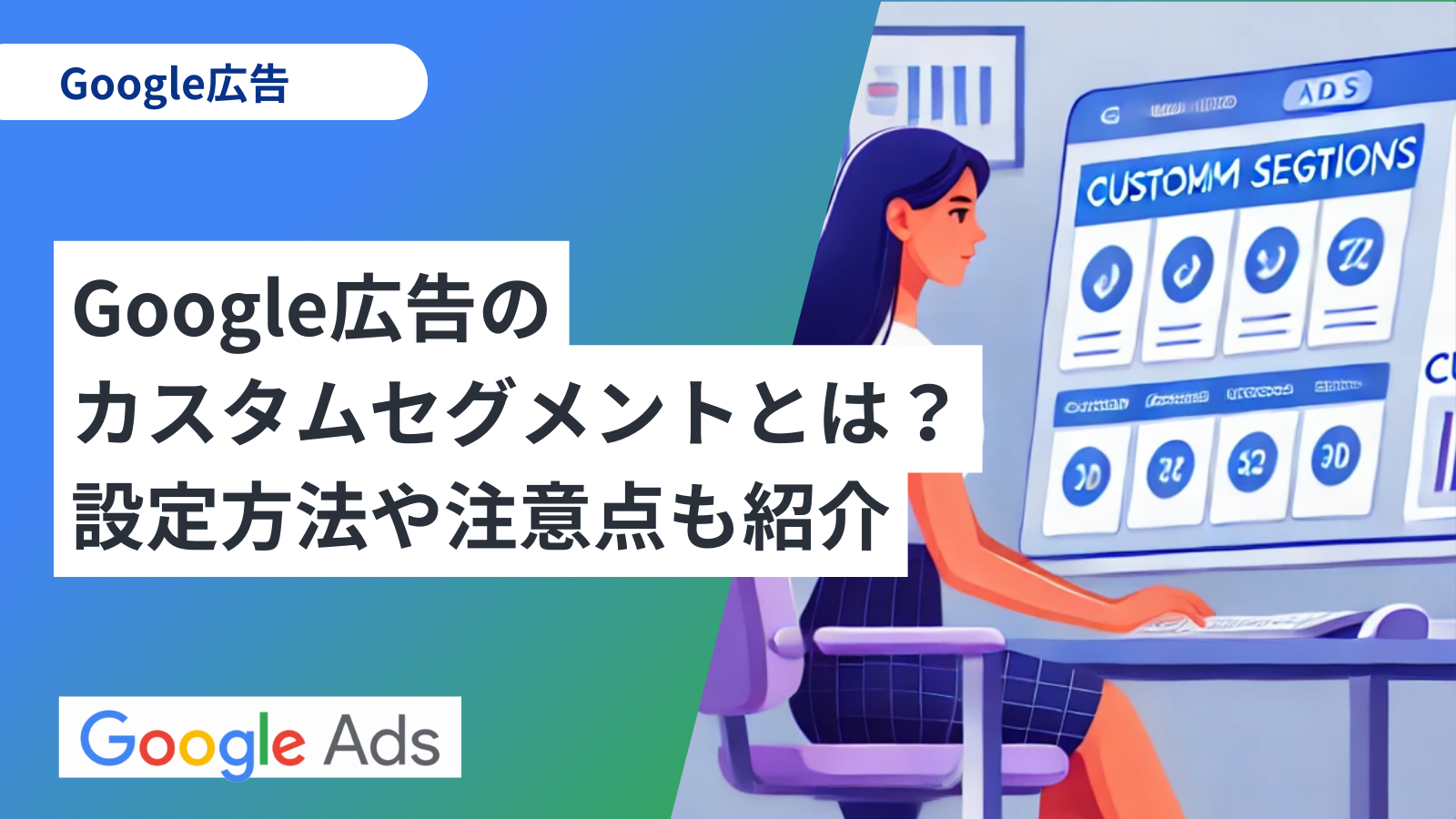 Google広告のカスタムセグメントとは？設定方法や注意点も紹介